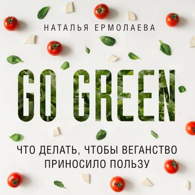 Go Green: что делать, чтобы веганство приносило пользу - Наталья Ермолаева Go Green