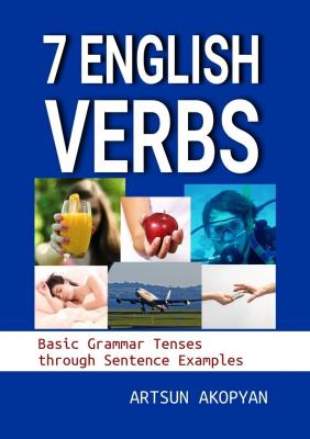 7 English Verbs. Basic Grammar Tenses through Sentence Examples - Artsun Akopyan 