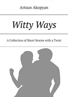 Witty Ways. A Collection of Short Stories with a Twist - Artsun Akopyan 