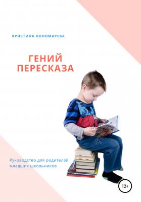 Гений пересказа. Руководство для родителей младших школьников - Кристина Пономарева 