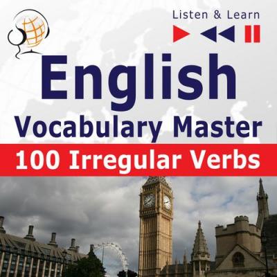 English Vocabulary Master – Listen & Learn to Speak: 100 Irregular Verbs – Elementary / Intermediate Level (A2-B2) - Dorota Guzik 