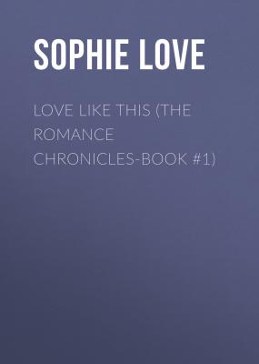 Love Like This (The Romance Chronicles-Book #1) - Sophie Love 