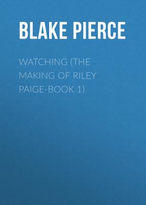 Watching (The Making of Riley Paige-Book 1) - Blake Pierce 