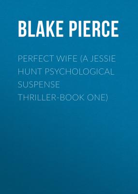 Perfect Wife (A Jessie Hunt Psychological Suspense Thriller-Book One) - Blake Pierce 