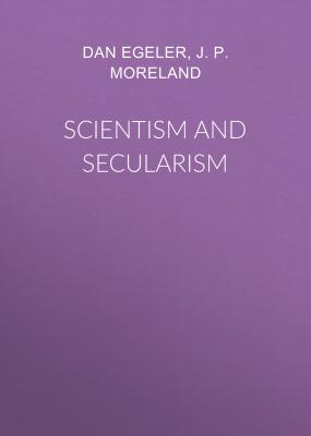 Scientism and Secularism - J. P. Moreland 