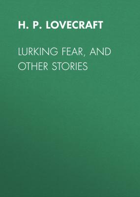 Lurking Fear, and Other Stories - Говард Филлипс Лавкрафт 