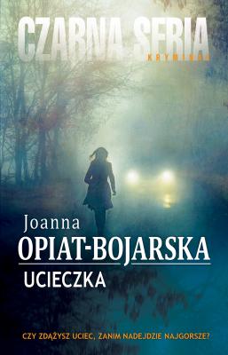 Ucieczka - Joanna Opiat-Bojarska Czarna Seria
