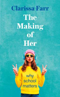 The Making of Her: Why School Matters - Clarissa Farr 