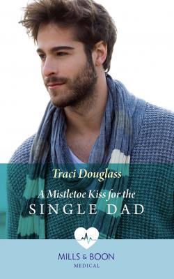 A Mistletoe Kiss For The Single Dad - Traci  Douglass 