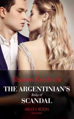 The Argentinian's Baby Of Scandal - Sharon Kendrick 