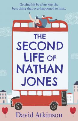 The Second Life of Nathan Jones: A laugh out loud, OMG! romcom that you won’t be able to put down! - David  Atkinson 