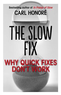 The Slow Fix: Why Quick Fixes Don’t Work (extract) - Carl Honore 