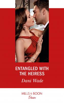 Entangled With The Heiress - Dani  Wade 