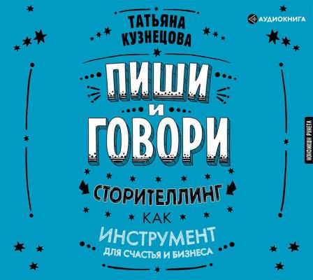 Пиши и говори! Сторителлинг как инструмент для счастья и бизнеса - Татьяна Кузнецова Нонфикшн Рунета