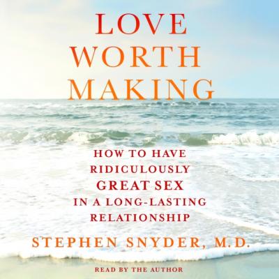 Love Worth Making - M.D. Stephen Snyder 