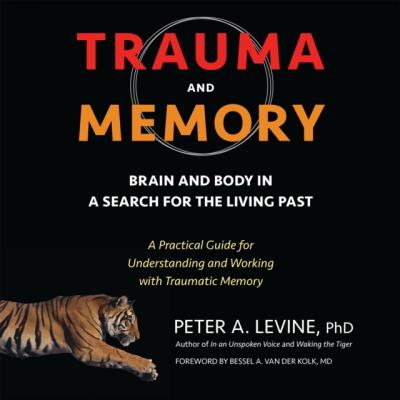 Trauma and Memory - Ph.D. Peter A. Levine 