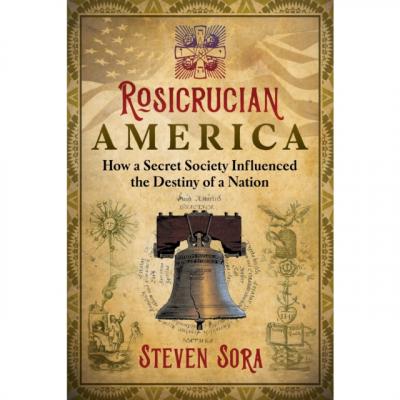 Rosicrucian America - Steven Sora 