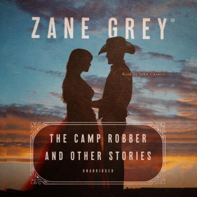 Camp Robber, and Other Stories - Zane Grey 
