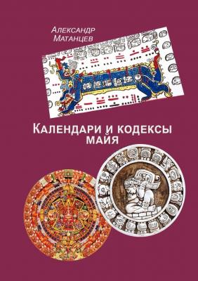 Календари и кодексы майя - Александр Матанцев 