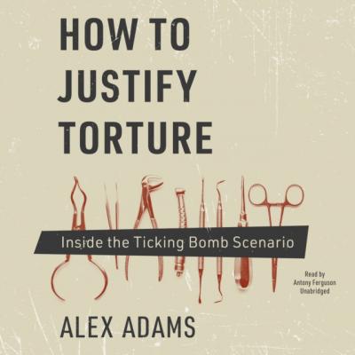 How to Justify Torture - Alex Adams 