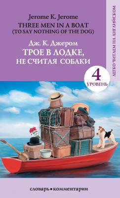 Трое в лодке, не считая собаки / Three Men in a Boat (To Say Nothing of the Dog) - Джером К. Джером Легко читаем по-английски