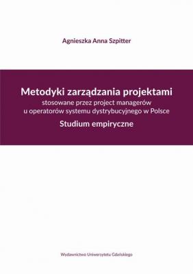 Metodyki zarządzania projektami stosowane przez project managerów u operatorów systemu dystrybucyjne - Agnieszka Anna Szpitter 