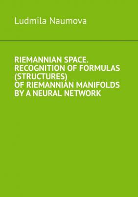 Riemannian space. Recognition of formulas (structures) of riemannian manifolds by a neural network - Ludmila Naumova 