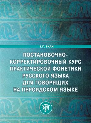 Постановочно-корректировочный курс практической фонетики русского языка для говорящих на персидском языке - Т. Г. Ткач 