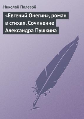 «Евгений Онегин», роман в стихах. Сочинение Александра Пушкина - Николай Полевой 