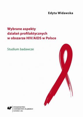 Wybrane aspekty działań profilaktycznych w obszarze HIV/AIDS w Polsce - Edyta Widawska Prace Naukowe UŚ; Pedagogika