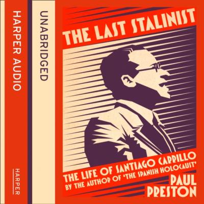 Last Stalinist: The Life of Santiago Carrillo - Paul  Preston 