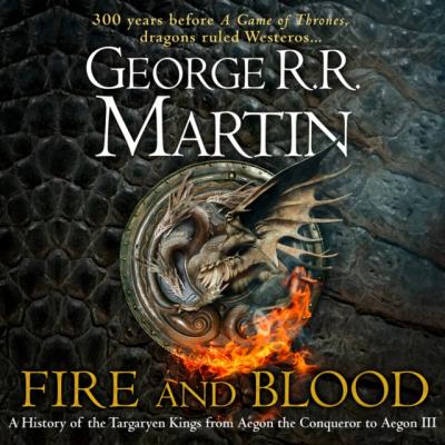 Fire and Blood: 300 Years Before A Game of Thrones (A Targaryen History) (A Song of Ice and Fire) - George R.r. Martin A Song of Ice and Fire