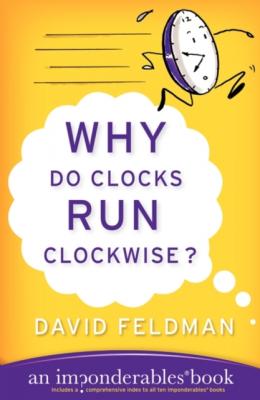 WHY DO CLOCKS RUN CLOCKWISE - David  Feldman Imponderables Series
