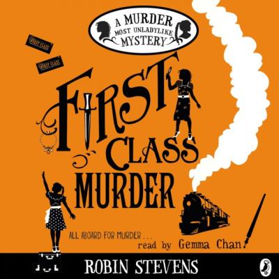First Class Murder - Robin Stevens Murder Most Unladylike Mystery