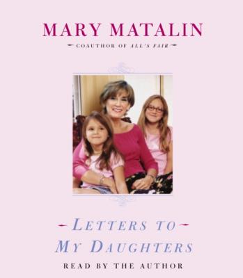 Letters to My Daughters - Mary Matalin 