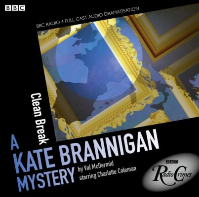Kate Brannigan  Clean Break (BBC Radio Crimes) - Val  McDermid 