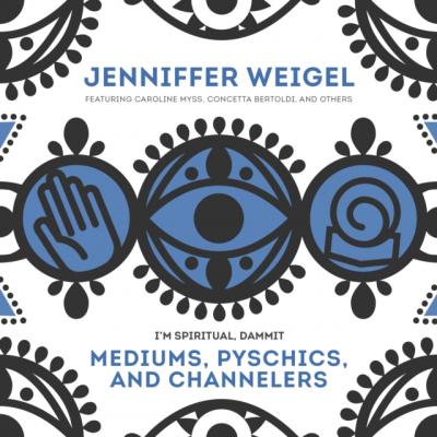 Mediums, Psychics, and Channelers - Jenniffer Weigel Jenniffer Weigel's &quote;I'm Spiritual, Dammit!&quote; Series