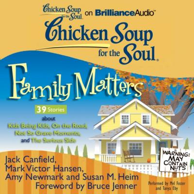 Chicken Soup for the Soul: Family Matters - 39 Stories about Kids Being Kids, On the Road, Not So Grave Moments, and The Serious Side - Джек Кэнфилд 