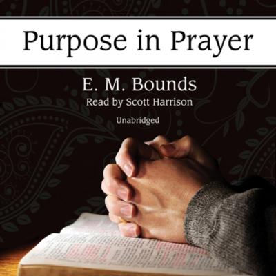 Purpose in Prayer - E. M. Bounds 