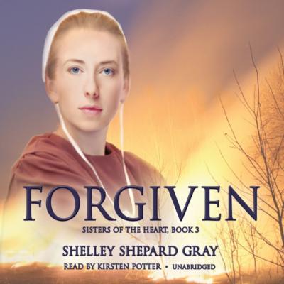 Forgiven - Shelley Shepard Gray The Sisters of the Heart Series