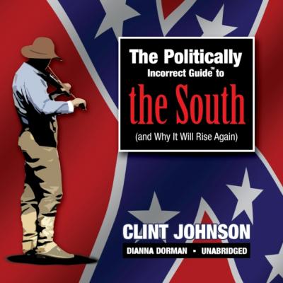 Politically Incorrect Guide to the South (and Why It Will Rise Again) - Clint Johnson The Politically Incorrect Guides