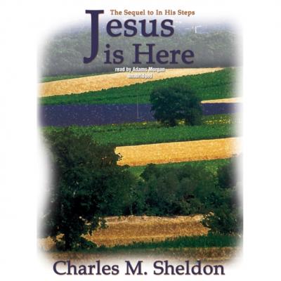 Jesus Is Here - Charles M. Sheldon 