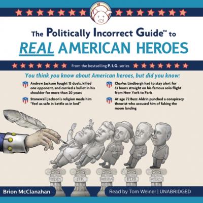 Politically Incorrect Guide to Real American Heroes - Brion McClanahan The Politically Incorrect Guides