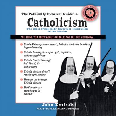 Politically Incorrect Guide to Catholicism - John Zmirak The Politically Incorrect Guides