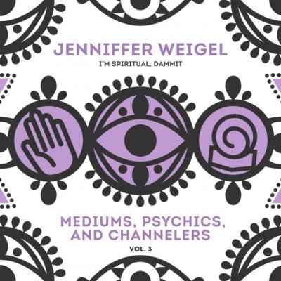 Mediums, Psychics, and Channelers, Vol. 3 - Jenniffer Weigel 
