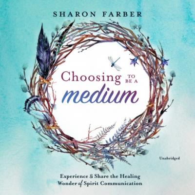 Choosing to Be a Medium - Sharon Farber 