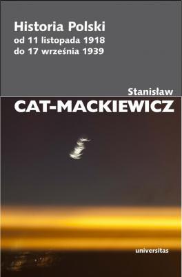 Historia Polski od 11 listopada 1918 do 17 wrzeÅ›nia 1939 - StanisÅ‚aw Cat-Mackiewicz PISMA WYBRANE STANISÅAWA CATA-MACKIEWICZA