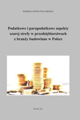 Podatkowe i parapodatkowe aspekty szarej strefy w przedsiÄ™biorstwach z branÅ¼y budowlanej w Polsce - Mariola Szewczyk-Jarocka 