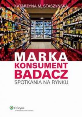 Marka, Konsument, Badacz. Spotkania na rynku - Katarzyna M. StaszyÅ„ska 