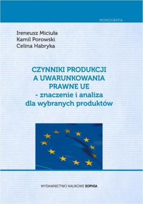 Czynniki produkcji a uwarunkowania prawne UE - znaczenie i analiza dla wybranych produktÃ³w - Ireneusz MiciuÅ‚a 